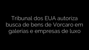 ​Tribunal dos EUA autoriza busca de bens de Vorcaro em galerias e empresas de luxo 